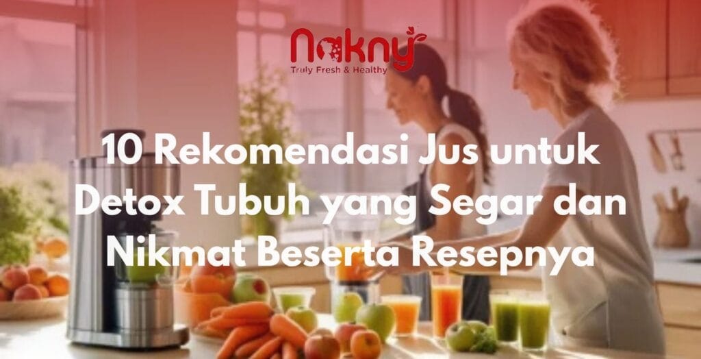 10 Rekomendasi Jus untuk Detox Tubuh yang Segar dan Nikmat Beserta Resepnya 10 Rekomendasi Jus untuk Detox Tubuh yang Segar dan Nikmat Beserta Resepnya