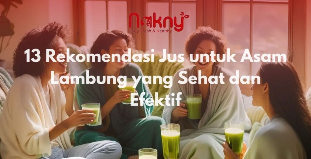13 Rekomendasi Jus untuk Asam Lambung yang Sehat dan Efektif