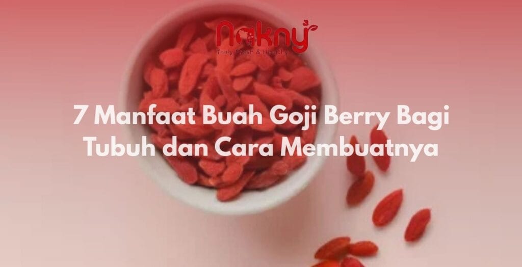 7 Manfaat Buah Goji Berry Bagi Tubuh dan Cara Membuatnya