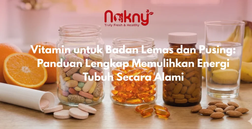 Vitamin untuk Badan Lemas dan Pusing: Panduan Lengkap Memulihkan Energi Tubuh Secara Alami