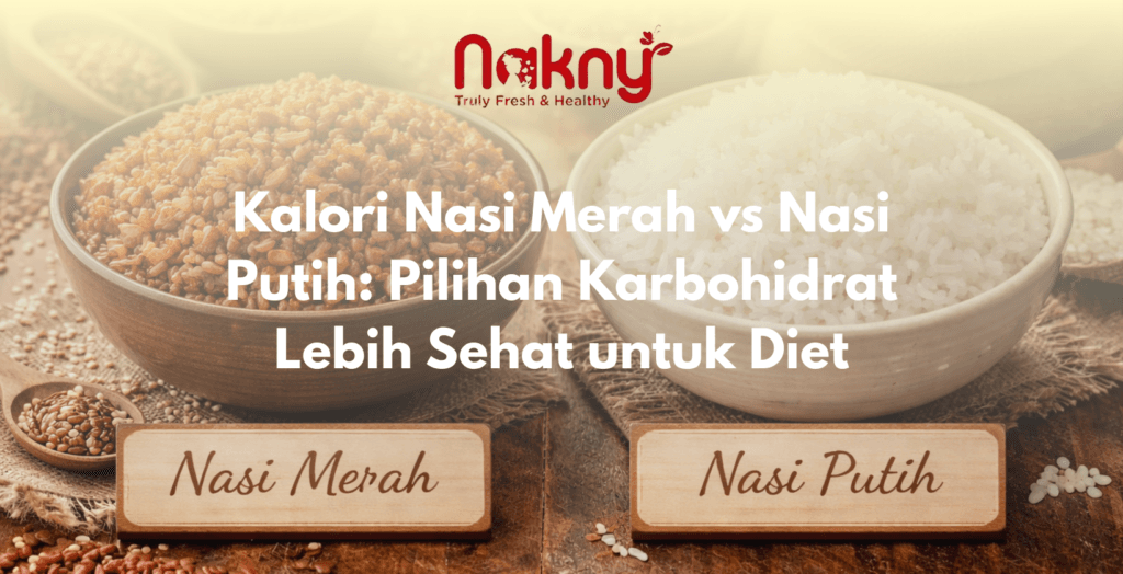 Kalori Nasi Merah vs Nasi Putih: Pilihan Karbohidrat Lebih Sehat untuk Diet