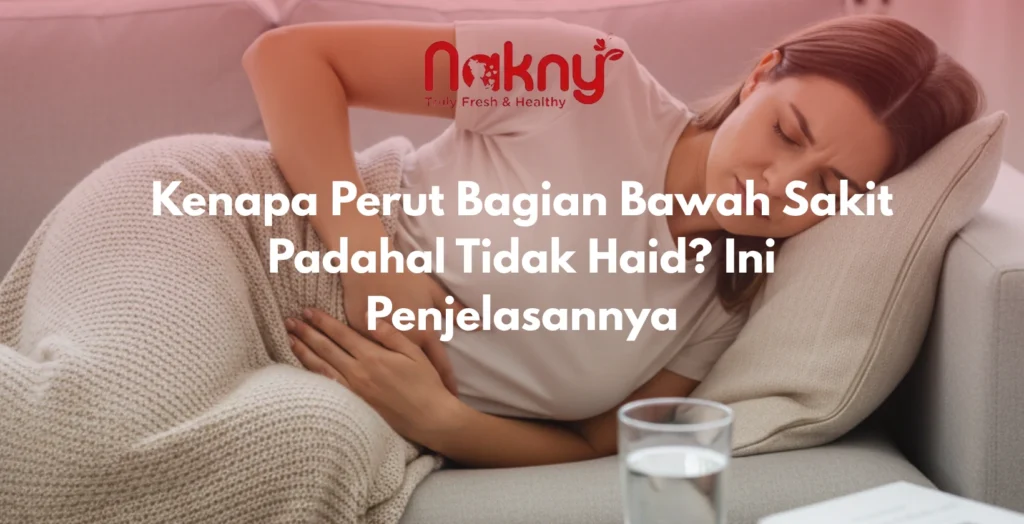 Kenapa Perut Bagian Bawah Sakit Padahal Tidak Haid? Ini Penjelasannya