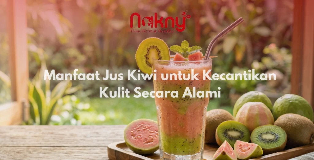 Manfaat Jus Kiwi untuk Kecantikan Kulit Secara Alami