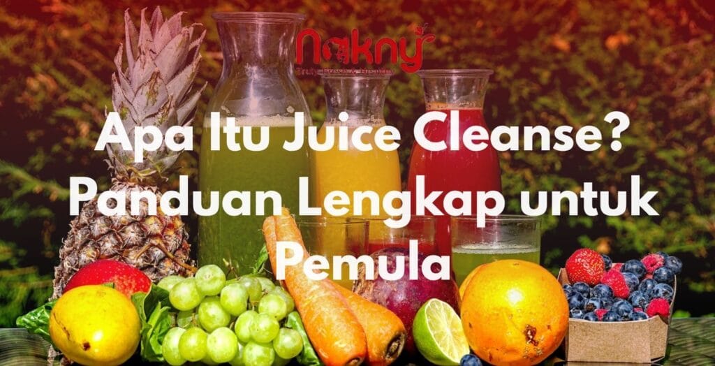 Apa Itu Juice Cleanse? Panduan Lengkap untuk Pemula